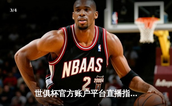 世俱杯官方账户平台直播指南揭示，全球球迷可多平台同步观战 - 3