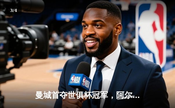 曼城首夺世俱杯冠军，阿尔瓦雷斯决赛梅开二度助队4-0横扫弗鲁米嫩塞 - 3