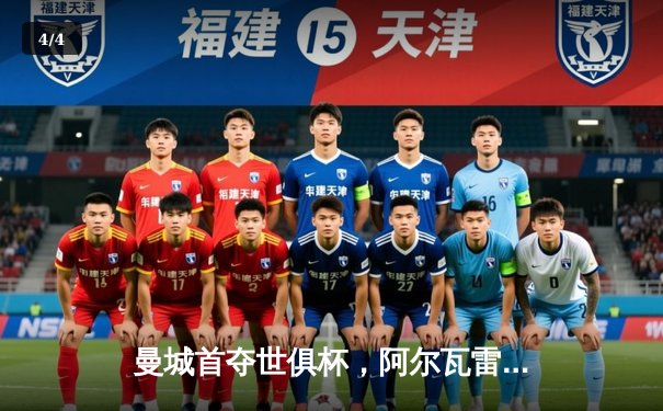 曼城首夺世俱杯，阿尔瓦雷斯闪耀决赛 - 4