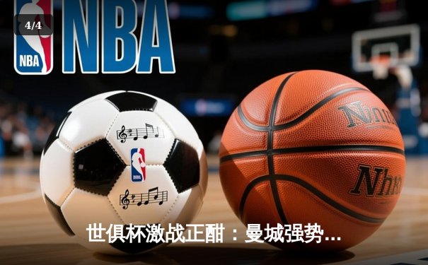 世俱杯激战正酣：曼城强势晋级，官方多平台直播点燃全球热情 - 4