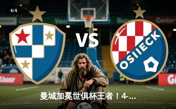 曼城加冕世俱杯王者！4-0横扫弗鲁米嫩塞首夺桂冠，阿尔瓦雷斯闪耀全场 - 4