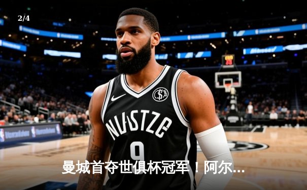 曼城首夺世俱杯冠军！阿尔瓦雷斯双响加冕赛事MVP，蓝月军团实现年度五冠王伟业 - 2