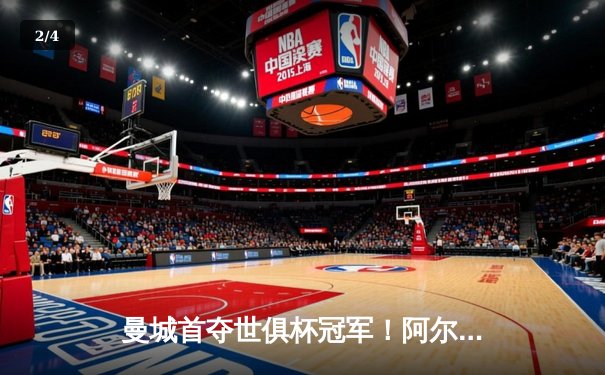 曼城首夺世俱杯冠军！阿尔瓦雷斯双响加冕赛事MVP，蓝月军团实现年度五冠王伟业 - 2
