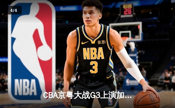 CBA京粤大战G3上演加时逆转 广东宏远末节轰18-2攻击波捍卫主场 - 4